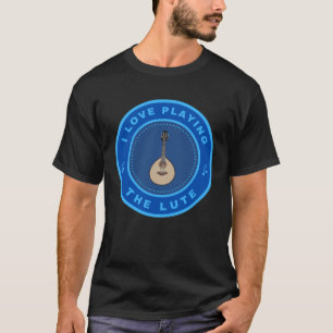 I love playing the Lute T-Shirt