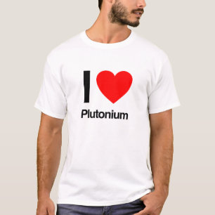 i love plutonium T-Shirt