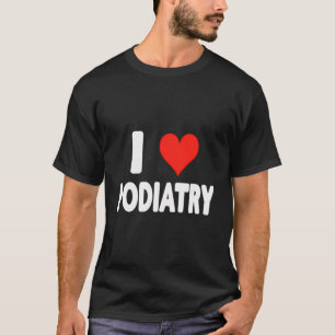 I Love Podiatry - Heart - Feet Foot Doctor T-Shirt