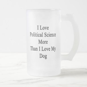 I Love Political Science More Than I Love My Dog Frosted Glass Beer Mug