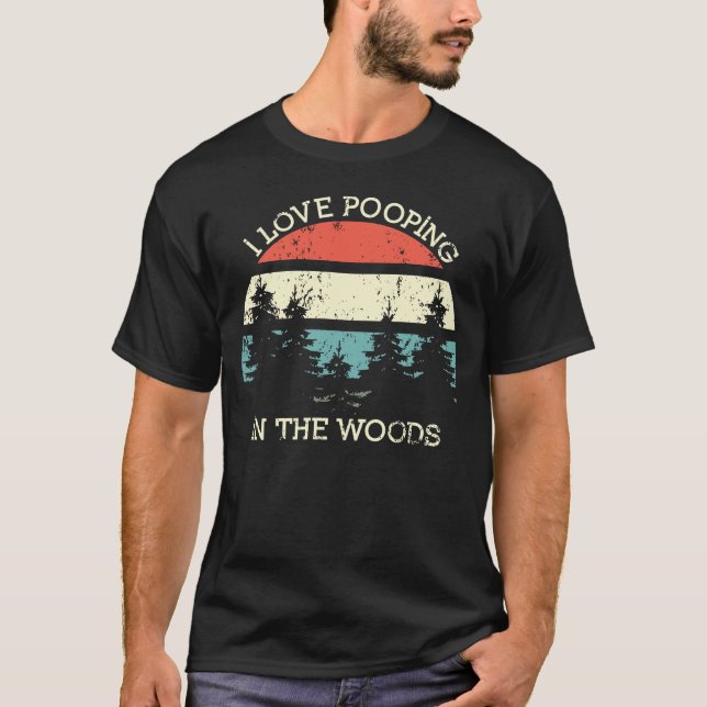 I Love Pooping In The Woods Funny Hiking Forest T-Shirt (Front)
