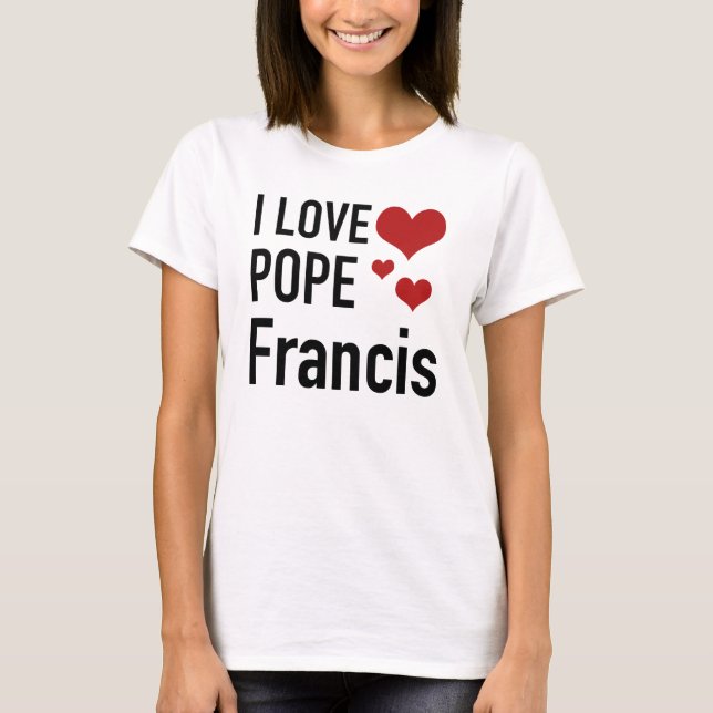 I LOVE POPE FRANCIS T-Shirt (Front)