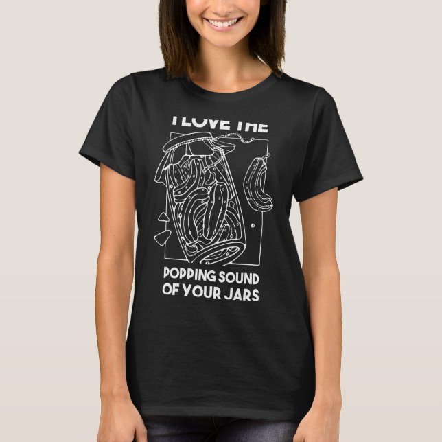 I Love Popping Sound of Your Jars Canning T-Shirt (Front)