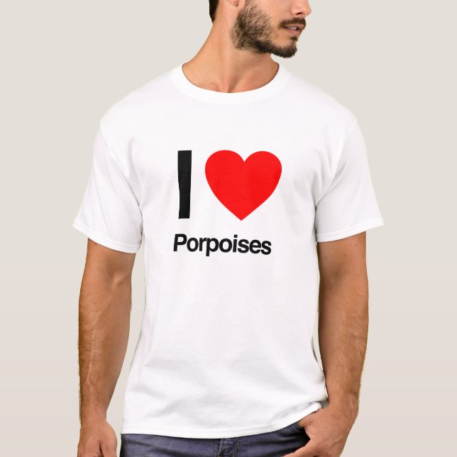 i love porpoises T-Shirt (Front)