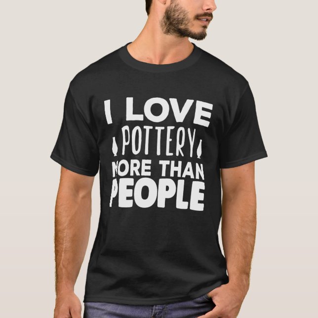 I Love Pottery More Than People Kiln Wheel Throwin T-Shirt (Front)