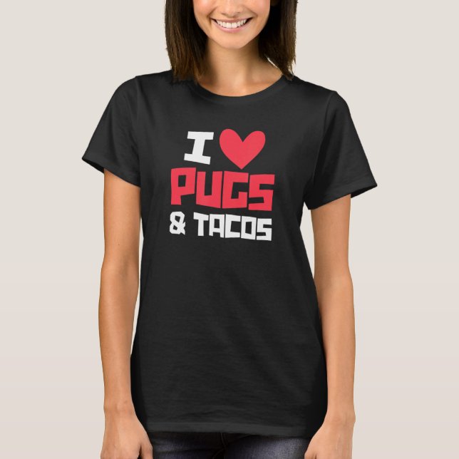 I Love Pugs & Tacos Pug Owner Taco Mexican Food T-Shirt (Front)