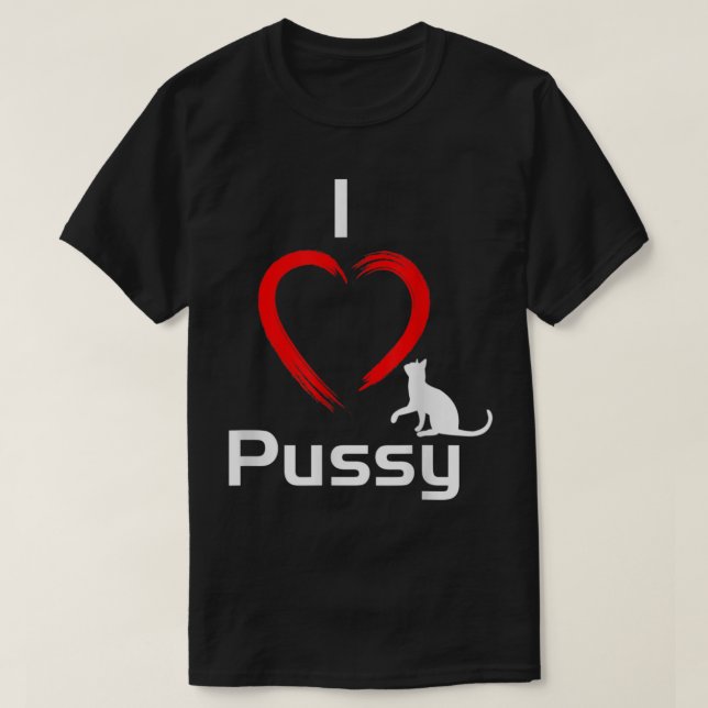 I Love Pussy Funny hilarious Cat  T-Shirt (Design Front)