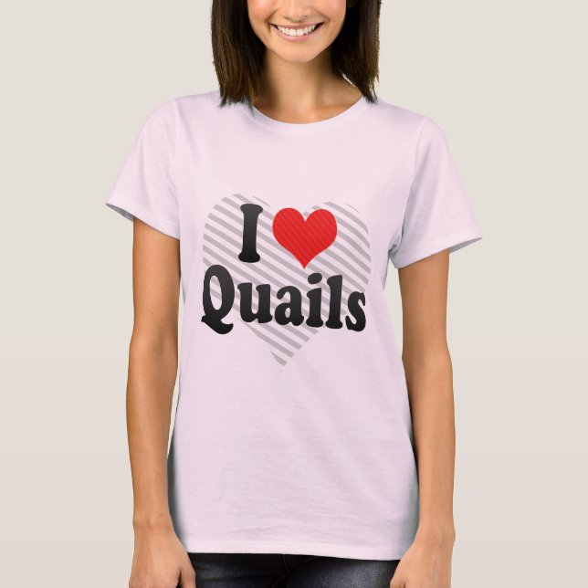 I Love Quails T-Shirt (Front)