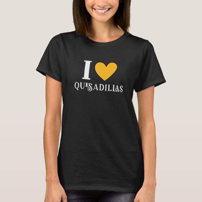 I Love Quesadillas Mexican Food     12 T-Shirt (Front)