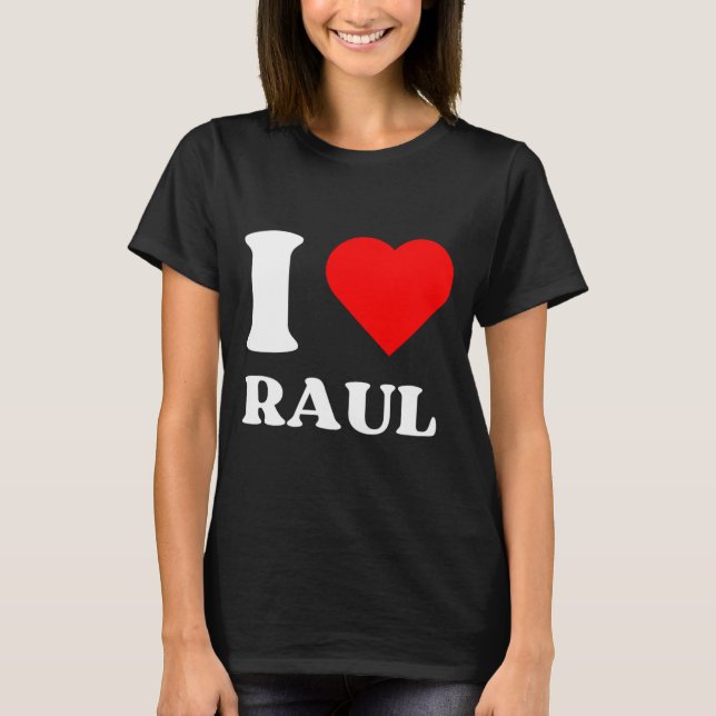 I Love Raul I Heart Raul Name Y2k Valentines Day  T-Shirt (Front)