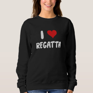 I Love Regetta - Row Rower Rowing Crew River Water Sweatshirt