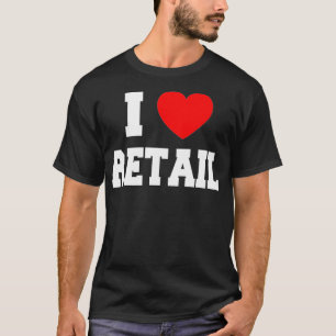 I Love Retail  T-Shirt