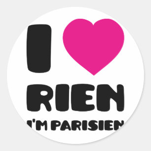 I Love 'Rien' I'm Parisien :) Classic Round Sticker