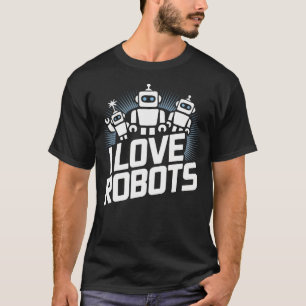 I Love Robots Enthusiast Fun Creative Playful T-Shirt