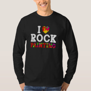 I Love Rock Painting Painter Geologist Rock Painti T-Shirt