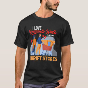I love Romantic Walks through Thrift Stores Thrift T-Shirt