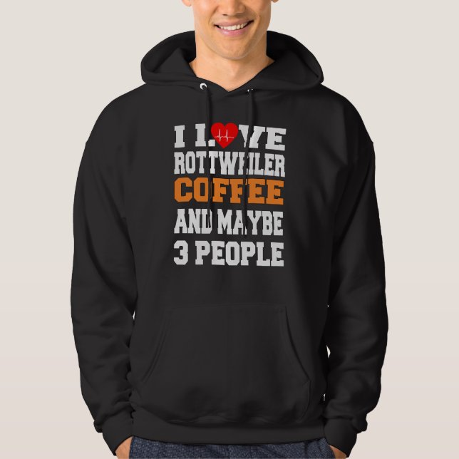 I Love Rottweiler Coffee And Maybe 3 People Hoodie (Front)
