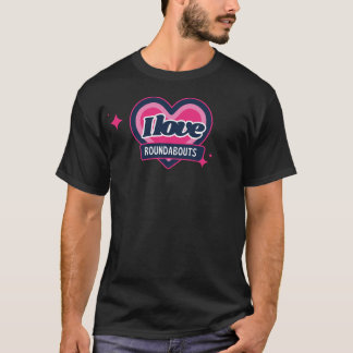 I LOVE ROUNDABOUTS T-Shirt