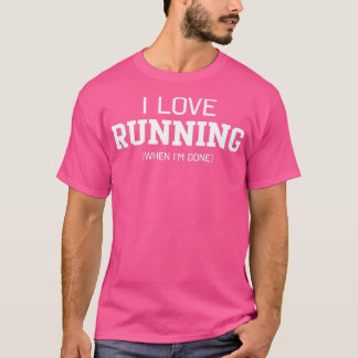 I love running when Im done  T-Shirt