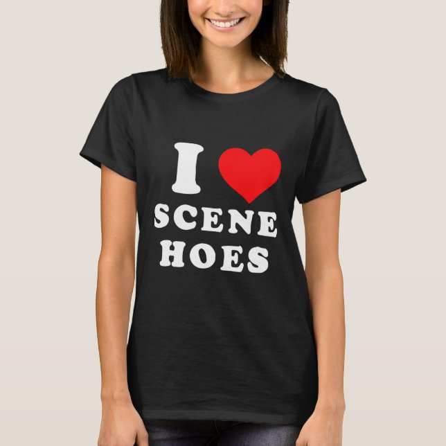 I Love Scene Hoes 1 T-Shirt (Front)