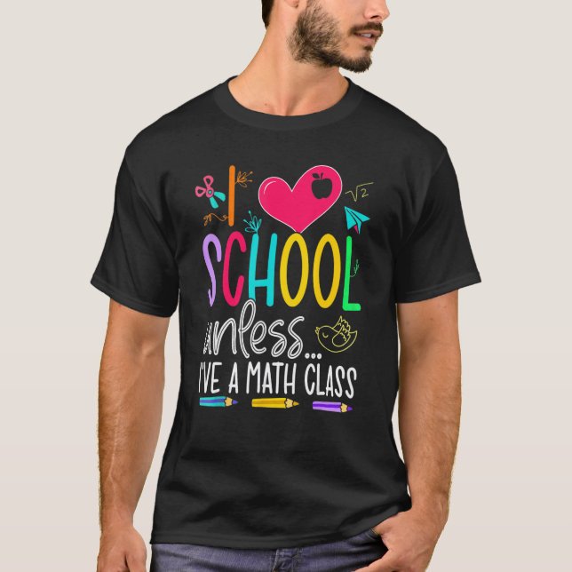 I Love School Unless I've A Math Class For Girls   T-Shirt (Front)