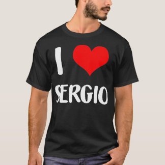 I love SERGIO valentine sorry ladies guys heart be T-Shirt