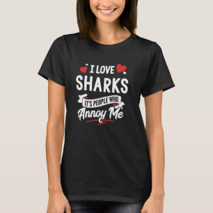 I Love Sharks Graphic - It's People Who Annoy Me! T-Shirt
