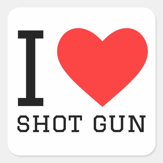 I love shot gun square sticker (Front)