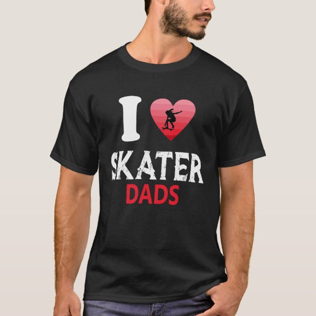 I Love Skater Dads Skateboard Skate Skater Love T-Shirt (Front)