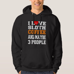 I Love Sloth Coffee And Maybe 3 People Hoodie