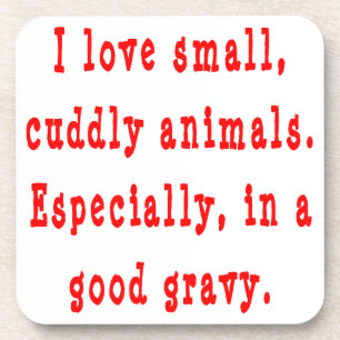 I Love Small Cuddly Animals In A Good Gravy Red Coaster