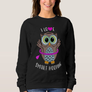 I Love Smart Hooping Owl Hula Hullern Hoop Dance F Sweatshirt