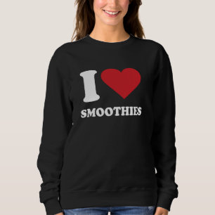 I Love SMOOTHIES I Heart SMOOTHIES Sweatshirt