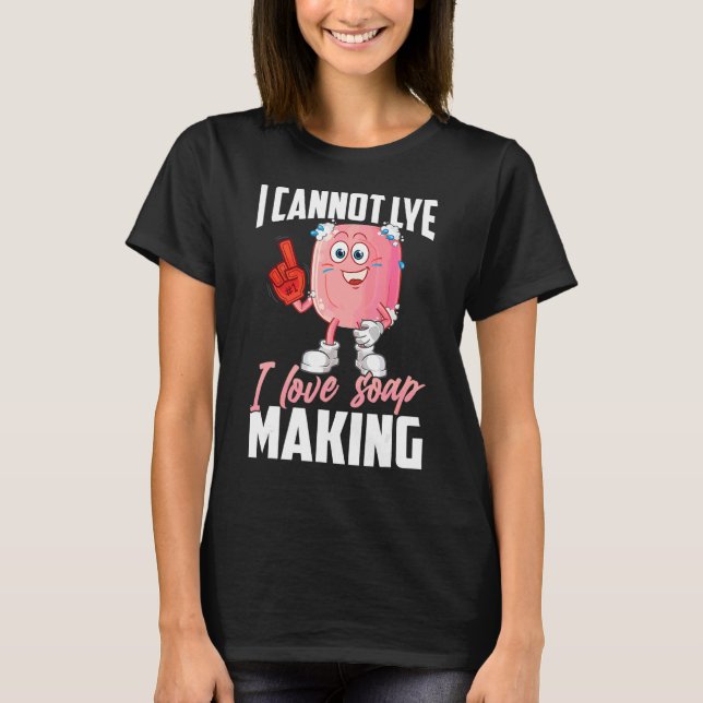 I Love Soap Making Cannot Lye  Homemade Soaping 1 T-Shirt (Front)