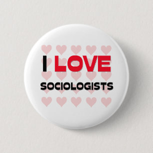 I LOVE SOCIOLOGISTS 6 CM ROUND BADGE