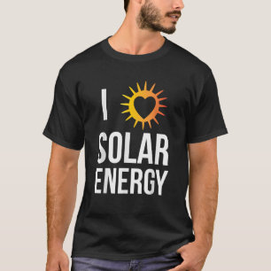 I Love Solar Energy Funny Sun Lover Gift For Men W T-Shirt