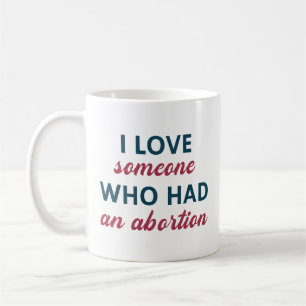 I Love Someone Who Had An Abortion Coffee Mug