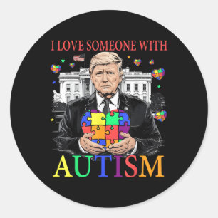 I Love Someone With Autism Funny Trump Autism Classic Round Sticker