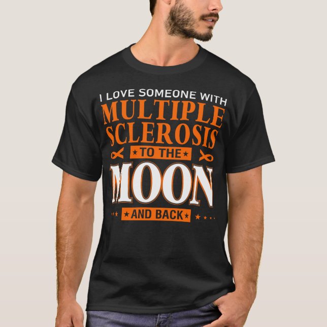 I love someone with multiple sclerosis to the moon T-Shirt (Front)