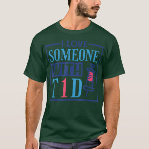 I Love Someone With T1D, Insulin Type 1 Diabetes T-Shirt