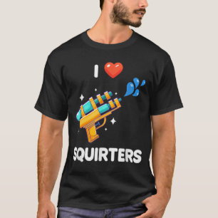 I Love Squirters Funny T-Shirt