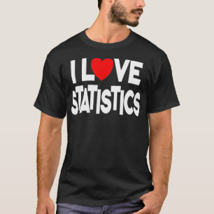 I Love Statistics Quote Teacher and Student Gift  T-Shirt