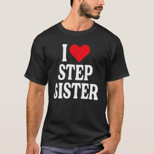 I Love Step Sister I Love My Step Sister I Heart S T-Shirt