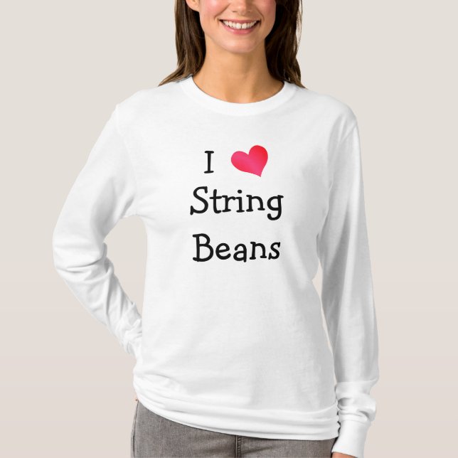 I Love String Beans T-Shirt (Front)