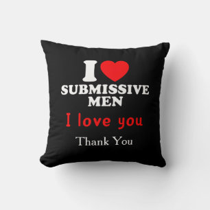 I Love Submissive Men–Funny Bold Statement Tee Cushion