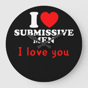 I Love Submissive Men–Funny Bold Statement Tee Large Clock