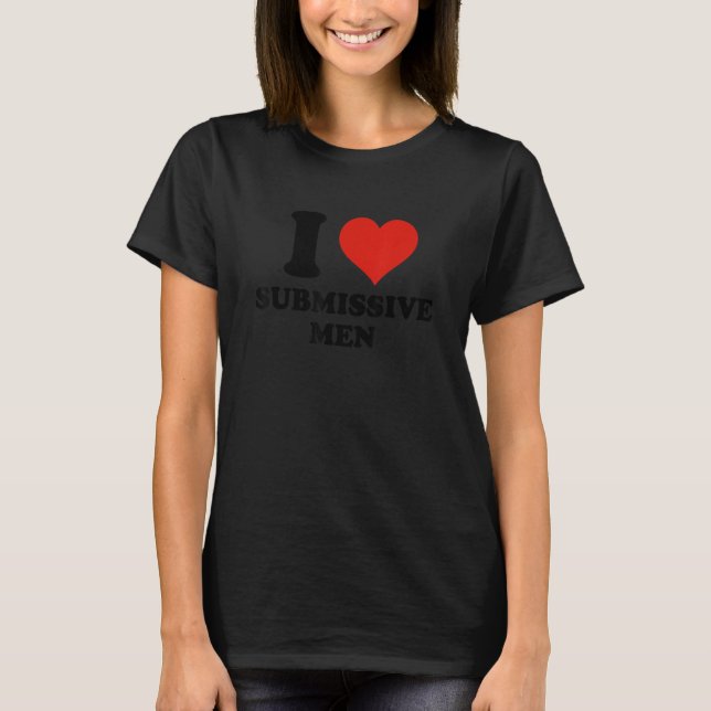 I Love Submissive Men I Heart Submissive Men T-Shirt (Front)