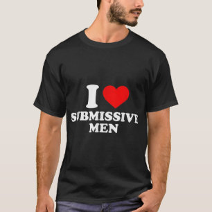 I love submissive men I heart submissive men  T-Shirt