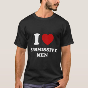 I Love Submissive Men T-Shirt