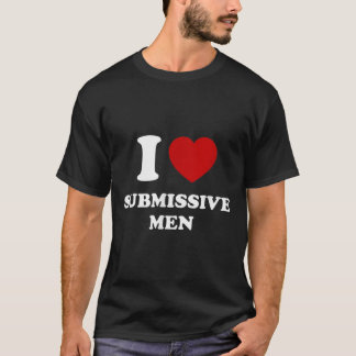 I Love Submissive Men  T-Shirt